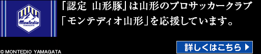 『認定 山形豚』は山形のプロサッカークラブ「モンテディオ山形」を応援しています。